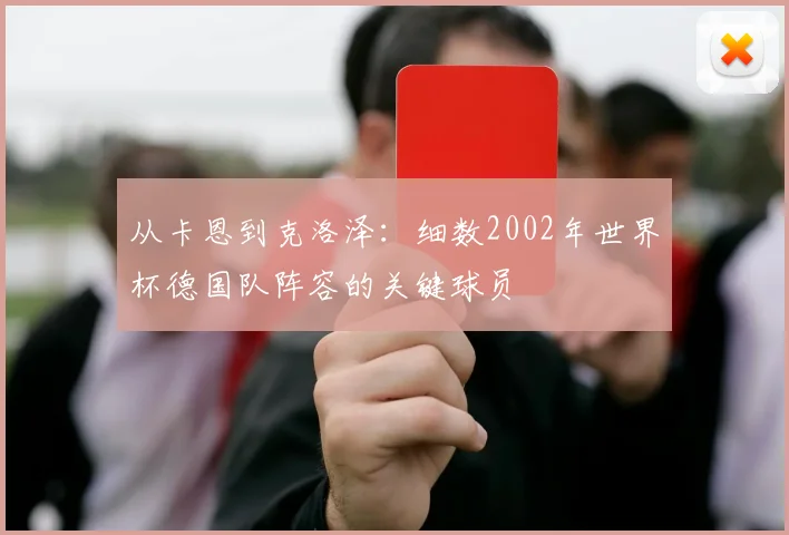 从卡恩到克洛泽：细数2002年世界杯德国队阵容的关键球员