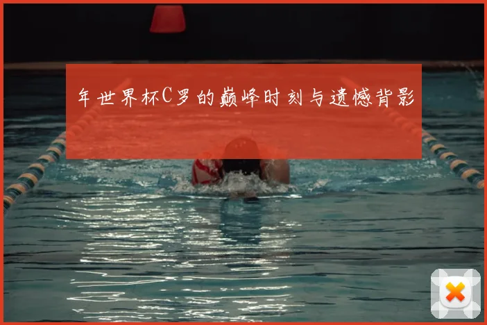 年世界杯C罗的巅峰时刻与遗憾背影